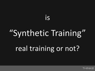 Is “Synthetic Training” real training or not? 
is 
SYNTHETIC 
“Synthetic Training” 
real training or not? 
 