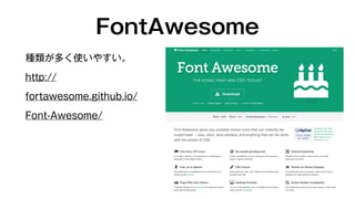 FontAwesome 
種類が多く使いやすい。 
http:// 
fortawesome.github.io/ 
Font-Awesome/ 
 