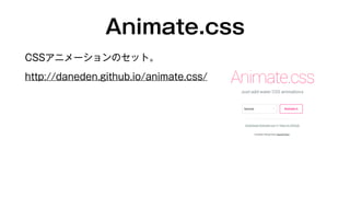 Animate.css 
CSSアニメーションのセット。 
http://daneden.github.io/animate.css/ 
 