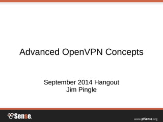 Advanced OpenVPN Concepts
September 2014 Hangout
Jim Pingle
 