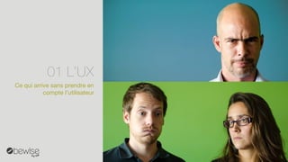 Ce qui arrive sans prendre en compte l’utilisateur 
01L’UX  