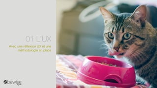 Avec une réflexion UX et une méthodologie en place 
01L’UX  