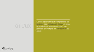 L’UX c’estavanttout comprendreles besoinsdes utilisateursfinauxet créerle produitqui leurcorrespond…enprenantencompteles contraintesdu client 
01L’UX  