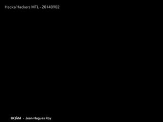 Hacks/Hackers MTL - 20140902 
- Jean-Hugues Roy 
 