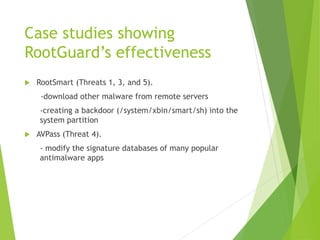 Case studies showing 
RootGuard’s effectiveness 
 RootSmart (Threats 1, 3, and 5). 
-download other malware from remote s...