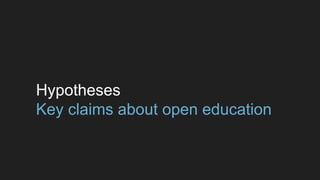 Hypotheses 
Key claims about open education 
 