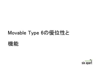 Movable Type 6の優位性と 
機能 
 