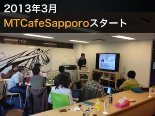 2013年3月 
MTCafeSapporoスタート 
 