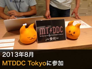 2013年8月 
MTDDC Tokyoに参加 
 