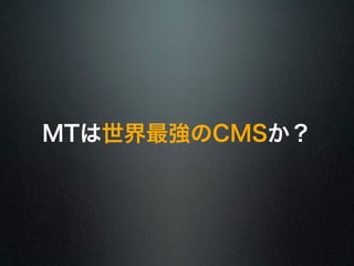 MTは世界最強のCMSか？ 
 