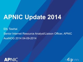 APNIC Update 2014 
Elly Tawhai 
Senior Internet Resource Analyst/Liaison Officer, APNIC 
AusNOG 2014 04-09-2014 
 