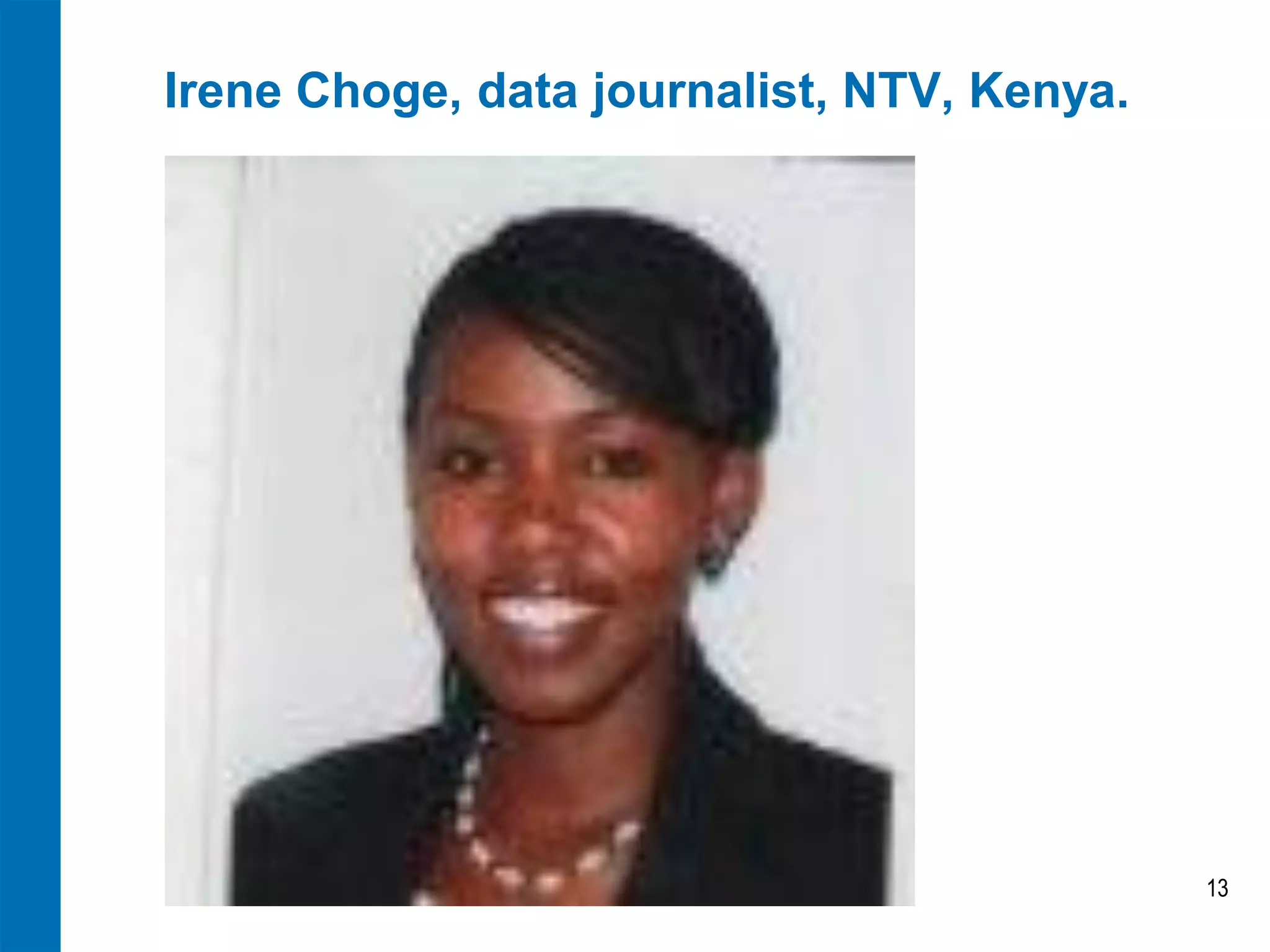 Irene Choge, data journalist, NTV, Kenya. 
13  