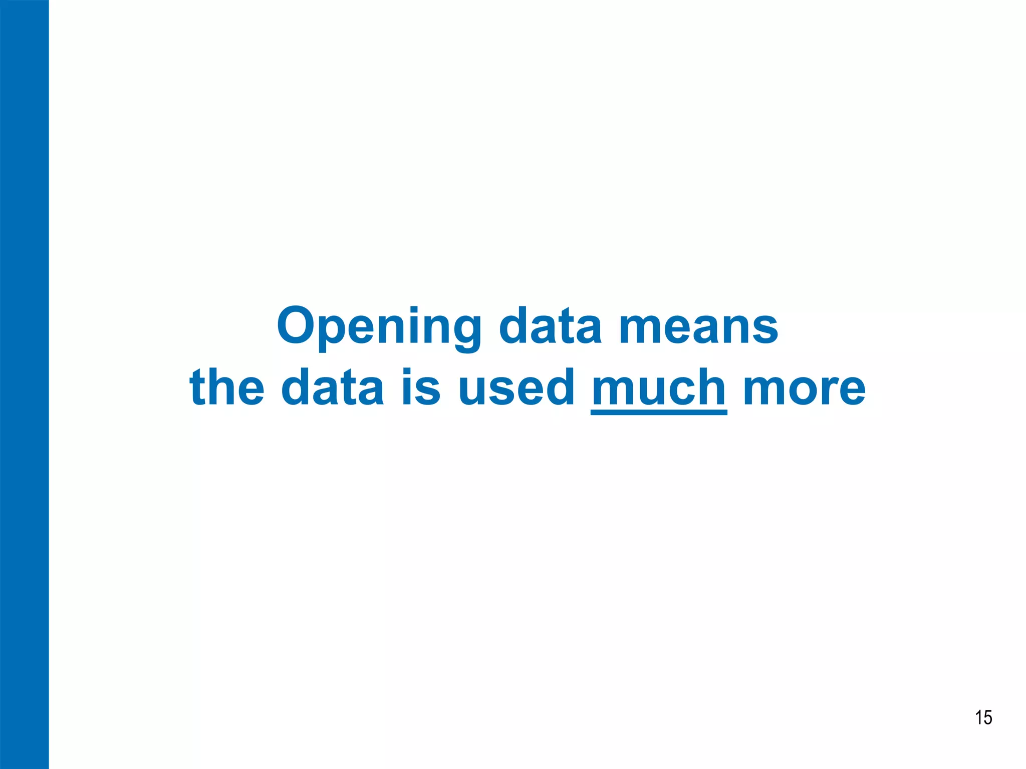 Opening data means the data is used much more 
15  