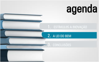 ESTÍMUL0S A INOVAÇÃO 
1. 
A LEI DO BEM 
2. 
CONCLUSÕES 
3. 
agenda  