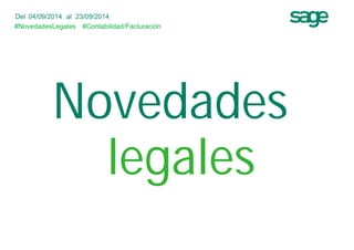 Del 04/09/2014 al 23/09/2014 
#NovedadesLegales 
#&RQWDELOLGDG/Facturación 
Novedades 
legales 
 