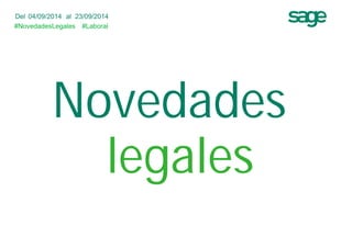 Del 04/09/2014 al 23/09/2014 
#NovedadesLegales 
#Laboral 
Novedades 
legales 
 