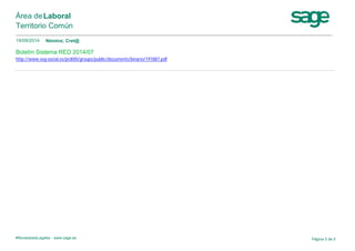Área deLaboral 
Territorio Común 
19/09/2014 Nómina; Cret@ 
Boletín Sistema RED 2014/07 
http://www.seg-social.es/prdi00/groups/public/documents/binario/191887.pdf 
#NovedadesLegales - www.sage.es Página 5 de 5 
