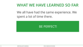 WHAT WE HAVE LEARNED SO FAR 
We all have had the same experience. We 
spent a lot of time there. 
BE PERFECT! 
BERATUNG 10 JUDITH ANDRESEN OPEN COMMUNICATION WINS 
 