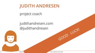 JUDITH ANDRESEN 
project coach 
! 
judithandresen.com 
@judithandresen 
BERATUNG JUDITH ANDRESEN OPEN COMMUNICATION WINS 
36 
GOOD LUCK! 
