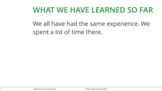 WHAT WE HAVE LEARNED SO FAR 
We all have had the same experience. We 
spent a lot of time there. 
BERATUNG 8 JUDITH ANDRESEN OPEN COMMUNICATION WINS 
 
