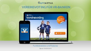 www.app-arena.com | +49 (0)221 – 292 044 – 0 | support@app-arena.com
Funktionsweise und Features
VEREINSVOTING FÜR VR-BANKEN
Stand: 04.09.2014
 