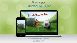 www.app-arena.com | +49 (0)221 – 292 044 – 0 | support@app-arena.com 
Funktionsweise und Features 
TORWANDSCHIEßEN 
Stand: 04.09.2014 
 