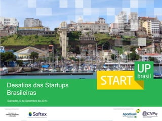 Desafios das Startups 
Brasileiras 
Salvador, 5 de Setembro de 2014 
GESTÃO OPERACIONAL: 
 