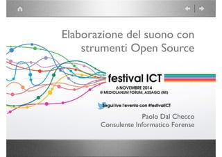 Elaborazione del suono con
strumenti Open Source
!
Paolo Dal Checco	

Consulente Informatico Forense
 