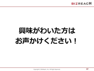 興味がわいた方は 
お声かけください！ 
Copyright © BizReach, Inc. All Right Reserved. 
37 
 