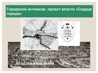 Городской активизм: проект власти «Сердце 
города» 
 