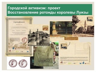 Городской активизм: проект 
Восстановление ротонды королевы Луизы 
 