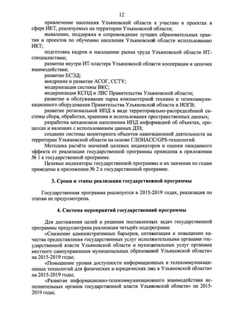 12 
TipHBJieqeHHe HaceJieHHH y JibHHOBCKOH o6JiaCTH K yqaCTHIO B TipOeKTax B 
c<Pepe l1KT, pean113yeMI>IX Ha TeppHTOpHH YJII>HHOBCKOH o6nacTH; 
BbrnBJieHHe, TIOMep)KKa H COTipOBO)K,ZJ;eHHe JiyqIJIHX o6pa30BaTeJibHbIX TipaK­THK 
H TipOeKTOB TIO o6yqeHHIO HaCeJieH.HH YJibHHOBCKoH o6JiaCTH HCTIOJib30BaHHIO 
MKT· 
' 
TIO,n;rOTOBKa Ka.n;poB H HaCbIII.J;eHHe pbIHKa Tpy.n;a y JibHHOBCKOH o6JiaCTH 11T­CTieUHaJIHCTaMH; 
pa3BHTHe BHYTPH 11T-KnacTepa YJII>HHoacKo:H: o6nacTH KooTiepau1111 H ueTioqeK 
B3aHMO,n;e:H:cTBHH; 
pa3BHTHe EC3,[(; 
aHe,n;peHHe 11 pa3BHTHe Acor, CCTY; 
Mo.n;epHH3aUHH cHcTeMI>I BKC; 
Mo.n;epHH3aUHH KCIT,[( H JIBC ITpaBHTeJII>CTBa Y JIMIHOBCKOH o6nacTH; 
pa3BHTHe H o6cJiy)KHBaHHe TiapKa KOMTibIOTepHOH TeXHHKH H TeJieKOMMYHH-KaUHOHHOro 
o6opy,n;oBaHHH ITpaBHTeJII>CTBa Y JII>HHOBCKOH o6nacTH H 110fB; 
pa3BHTHe perHOHaJibHOH 11IT,[( B BH,n;e TeppHTopmUII>Ho-pacTipe.n;eneHHOH CH­CTeMbl 
c6opa, o6pa60TKH, xpaHeHHH H HCTIOJib30BaHHH TipOCTPaHCTBeHHblX ,n;aHHbIX; 
pa3pa6oTKa MexaHH3MOB HaTIOJIHeHHH 11IT,[( HHQ>opMau11e:H: 06 o6oeKTax, Tipo­ueccax 
H HBJieHHHX c HCTIOJib30BaHHeM .n;aHHbIX ,[(33; 
C03,ZJ;aHHe CHCTeMbl MOHHTOpHHra o6oeKTOB HaBHraUHOHHOH .n;eHTeJibHOCTH Ha 
TeppHTOpHH YnI>HHOBCKOH o6nacTH Ha ocHoBe fJIOHACC/GPS-TexHonor11:H:. 
MeTo.n;HKa pacqeTa 3HaqeHHH ueneao1x HH,n;HKaTopoB H oueHKH O)KH,n;aeMoro 
3$$eKTa OT peaJIH3aUHH rocy.n;apCTBeHHOH TiporpaMMbl TipHBe,n;eHa B TIPHJIO)KeHHH 
NQ 1 K rocy.n;apcTBeHHo:H: TiporpaMMe. 
l(eJieBbie HH,ZJ;HKaTOpbI rocy.n;apCTBeHHOH TiporpaMMbl H HX 3HaqeHHH TIO ro.n;aM 
TipHae.n;eHI>I B TIPHJIO)KeHHH NQ 2 K rocy.n;apcTBeHHOH TiporpaMMe. 
3. CpoKH u 3TanhI peaJJH3a._uu rocyJJ.apcTeeauoii nporpaMMhI 
focy,n;apCTBeHHaH TiporpaMMa peaJIH3yeTCH B 2015-2019 ro,n;ax, peaJIH3aUHH TIO 
3TaTiaM He Tipe.n;ycMoTpeHa. 
4. CucTeMa MeponpHBTHii rocyJJ.apcTeeuuoii nporpaMMhI 
,[(JIH ,ZJ;OCTH)KeHHH uene:H: H pellleHHH TIOCTaBJieHHbIX 3a,n;aq rocy.n;apCTBeHHOH 
TiporpaMMbI Tipe.n;ycMoTpeHa peaJIH3aUHH qeTI>Ipex TIO,n;TiporpaMM: 
«CHH)KeHHe a,n;MHHHCTpaTHBHbIX 6apoepoa, OTITHMH3aUHH H TIOBbIIJieHHe Ka­qecTBa 
Tipe.n;ocTaBJieHHH rocy.n;apCTBeHHblX ycnyr HCTIOJIHHTeJibHbIMH opraHaMH roc­y. 
n;apcTBeHHOH anacTH Y JII>HHOBCKOH o6nacTH H MYHHUHTiaJII>HbIX ycnyr opraHaMH 
MeCTHoro caMoyTipaBJieHHH MYHHUHTiaJII>HbIX o6pa3oBaHHH Y JibHHOBCKo:H: o6nacTH» 
Ha 2015-2019 ro.n;o1; 
«fIOBbIIJieHHe ypoBHH .n;ocryTIHOCTH HHQ>opMaUHOHHbIX H TeJieKOMMYHHKaUH­OHHbIX 
TeXHOJIOrHH ,ZJ;JIH Q>H3HqecKHX H IOpH,n;HqecKHX mtu B y JibHHOBCKOH o6JiaCTH» 
Ha 2015-2019 ro.n;o1; 
«Pa3BHTHe HHQ>opMaUHOHHO-TeJieKOMMYHHKaUHOHHOro B3aHMO,n;e:H:cTBHH HC­TIOJIHHTeJibHblX 
opraHOB rocy.n;apCTBeHHOH BJiaCTH y JibHHOBCKOH o6JiaCTH» Ha 2015- 
2019 ro.n;I>1; 
 