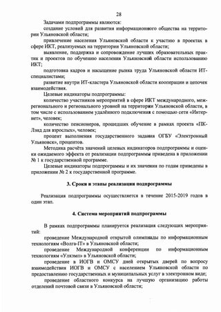 28 
3a.n;aqaMH no.n;nporpaMMbl HBJUllOTCH: 
C03):(aHHe ycJIOBHH ):(JIH pa3BHTHH HHcpopMaIJ,HOHHOro o6mecTBa Ha TeppHTO­pHH 
y JibHHOBCKOH o6rraCTH; 
npHBJieqeHHe HacerreHHH y JibHHOBCKOH o6rraCTH K yqacTHIO B npoeKTax B 
ccpepe HKT, pearrH3yeMbIX Ha TeppHTOpHH YrroHHOBCKOH o6rracTH; 
BbIHBJieHHe, no.n;.n;ep:>KKa H conpOBO)l():(eHHe rryqIIIHX o6pa30BaTeJibHblX npaK­THK 
H npoeKTOB no o6yqeHHIO HacerreHHH YrroHHOBCKoH o6rracTH Hcnorro30BaHHIO 
MKT· ' 
no.n;roTOBKa Ka.n;poB H HaCbII.IJ;eHHe pbIHKa Tpy.n;a y JibHHOBCKOH o6rraCTH 11T­cneu, 
HaJIHCTaMH; 
pa3BHTHe BHYTPH 11T-KJiacTepa YrroHHOBCKOH o6rracTH Koonepau,HH H u,enoqeK 
B3aHMO):(eHCTBHH. 
lJ,erreBI>Ie HH):(HKaTopo1 no.n;nporpaMMbI: 
KOJIHqecTBO yqacTHHKOB MeponpHHTHH B ccpepe HKT Me)l(,n;yHapo.n;Horo, Me)l(­perHOHaJibHoro 
H perHOHaJibHOro ypoBHeH Ha TeppHTOpHH y JibHHOBCKOH o6rraCTH, B 
TOM qlfCJie c HCnOJib30BaHHeM y.n;arreHHOrO no,n;KJIJOqeHHJI c noMomoIO ceTH «11HTep­HeT>>, 
qerroseK; 
KOJIHqecTBO neHCHOHepoB, npome,n;IIIHX o6yqeHHe B paMKax npoeKTa «ITK­JbH. 
n; ):(ITH B3pOCJibIX», qerroseK; 
npou,eHT BbITIOJIHeHHH rocy.n;apcTBeHHoro 3a.n;aHHH Of'EY «3rreKTPOHHbIH 
y JibHHOBCK»' npou,eHTOB. 
MeTo,n;HKa pacqeTa 3HaqeHHH u,erreBbIX HH):(HKaTopos no.n;nporpaMMbI H ou,eH­KH 
O)l(H):(aeMoro 3cpcpeKTa OT pearrH3aIJ,HH no.n;nporpaMMbl npHBe.n;eHa B npHJIO)l(eHHH 
NQ 1 K rocy.n;apcTBeHHOH nporpaMMe. 
lJ,erreBble HH):(HKaTOpbI no.n;nporpaMMbl H HX 3HaqeHHH no ro.n;aM npHBe.n;eHbl B 
npHJIO)l(eHHH NQ 2 K rocy.n;apcTBeHHOH nporpaMMe. 
3. CpoKH u 3TanbI peaJIH3a .. uu no.u:nporpaMMbI 
PearrH3aIJ,HH no.n;nporpaMMDI ocymecTBJIHeTcH B TeqeHHe 2015-2019 ro.n;os B 
O):(HH 3Tan. 
4. CncTeMa MeponpHHTHii no.u:nporpaMMbI 
B paMKax no.n;nporpaMMbI nrraHHpyeTCH pearrH3aIJ,HH crre.n;YJOmHx MeponpHH-THH: 
npose,n;eHHe Me)l(,n;yHapo.n;Ho.H: OTKpbITOH orrHMnHa,n;I>I no HHcpopMaIJ,HOHHbIM 
TeXHOJIOrHHM «Borrra-IT» B y JibHHOBCKOH o6rraCTH; 
npose.n;eHHe Me)l(,n;yHapo.n;Ho.H: KOHcpepeHIJ,HH no HHcpopMaIJ,HOHHbIM 
TeXHOJIOrHHM « y JIK3Mn» B y JibHHOBCKOH o6rraCTH; 
npose.n;eHHe B 110f'B H OMCY ,n;He.H: OTKpolTbIX .n;sepe.H: no sonpocy 
B3aHMo.n;e.H:cTBHH 110f'B H OMCY c HacerreHHeM Y JibHHOBCKOH o6rracTH no 
rrpe.n;ocTasrreHHIO rocy.n;apcTseHHbIX H MYHHIJ,HIIaJibHbIX ycrryr B 3JieKTPOHHOM BH,n;e; 
rrpose.n;eHHe o6rracTHOro KOHKypca Ha rryqIIIYJO opraHH3au,HIO pa6oTbI 
OT):(eJieHHH rroqTOBOH CBH3H B y JibHHOBCKOH o6rracTH; 
 