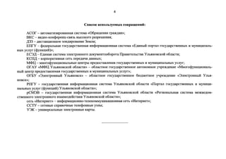 4 
CnucoK ucnoJIL3yeMblX coKparQeuuii: 
ACOr - aBT0Man13HpoBaHHrui: cHcTeMa «06parn;eHH51 rpa)K)l;aH»; 
BKC - BH.n;eo-KoHcpepeHu;-cB513b BbICOKoro pa3perneHH5I; 
)];33 - .l(HCTaH[(HOHHOe 30H.l(HpOBaHHe 3eMJIH; 
EIIrY - cpe.n;epanbHruI rocy.n;apcTBeHHruI HHcpopMa[(HOHHruI cHcTeMa «E.n;HHbIH rropTan rocy.n;apcTBeHHbIX H MYHH[(HIIaJib- 
HbIX ycnyr ( cpyHK[(HH )»; 
EC3JJ:-E.n;HHruI CHCTeMa 3JieKrpOHHoro .n;oKJMeHToo6opoTa IlpaBHTeJibCTBa YJib51HOBCKoii o6nacTH; 
KCTI)]; - KoprropaTHBHruI ceTb rrepe.n;aqH .n;aHHbIX; 
M<l>l.J,- MHorocpyHK[(HOHaJibHbie u;eHrpbI rrpe.n;ocTaBneHH51 rocy.n;apcTBeHHbIX H MYHH[(HIIaJibHbIX ycnyr; 
or AY «M<l>l.J, YJib51HOBCKOH o6naCTH» - o6naCTHOe rocy.n;apCTBeHHOe aBTOHOMHOe yqpe)l(,l(eHHe «MHorocpyHK[(HOHaJib­HblH 
u;eHrp rrpe.n;ocTaBneHH51 rocy.n;apcTBeHHbIX H MYHH[(HIIaJibHbIX ycnyn>; 
OrEY «3JieKTpOHHbIH Y Jlb51HOBCK» - o6JiaCTHOe rocy.n;apCTBeHHOe 6IO.l()l(eTHOe yqpe)K)l;eHHe «3JieKrpOHHbIH Y Jlb51- 
HOBCK»; 
PIIrY - rocy.n;apcTBeHHruI HHcpopMa[(HOHHruI cHcTeMa Y Jib51HOBCKoii o6nacTH «IlopTan rocy.n;apcTBeHHbIX H MYHH[(H­IIaJibHbIX 
ycnyr (cpyHKQHii) YJib51HOBCKoii o6nacTH»; 
pCM3B - rocy.n;apCTBeHHruI HHcpopMa[(HOHHruI CHCTeMa y Jlb51HOBCKOH o6naCTH «PerHOHaJibHruI CHCTeMa Me)l(Be.l(OM-CTBeHHOro 
3JieKrpOHHOro B3aHMO.l(eHCTBH51 y Jlb51HOBCKOH o6naCTH»; 
ceTb «HHTepHeT» - HHcpOpMa[(HOHHO-TeJieKOMMYHHKa[(HOHHruI ceTb «HHTepHeT»; 
CCTY - ceTeBbie crrpaBoqHbie TenecpoHHbie Y3JihI; 
Y3K - yHHBepcanhHbie 3JieKrpOHHbie KapTbI. 
 