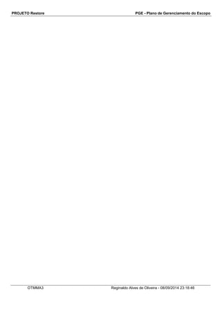 PROJETO Restore PGE - Plano de Gerenciamento do Escopo 
OTMMA3 Reginaldo Alves de Oliveira - 08/09/2014 23:18:46 
 