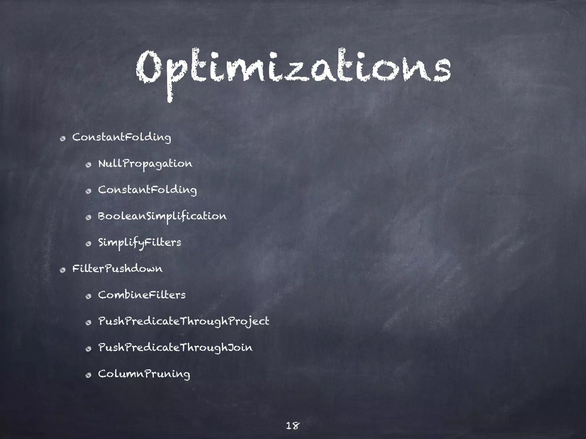 Optimizations ConstantFolding NullPropagation ConstantFolding BooleanSimplification SimplifyFilters FilterPushdown CombineFilters PushPredicateThroughProject PushPredicateThroughJoin ColumnPruning 18 