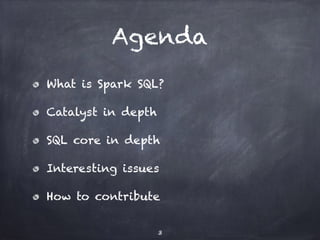 Agenda 
What is Spark SQL? 
Catalyst in depth 
SQL core in depth 
Interesting issues 
How to contribute 
3 
 