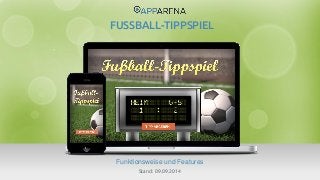 www.app-arena.com | +49 (0)221 – 292 044 – 0 | support@app-arena.com 
Funktionsweise und Features 
FUSSBALL-TIPPSPIEL 
Stand: 09.09.2014 
 