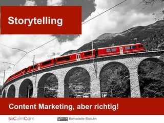 Storytelling 
Content Marketing, aber richtig! 
Bernadette Bisculm 
 