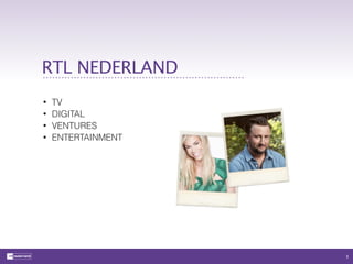 RTL NEDERLAND 
• TV 
• DIGITAL 
• VENTURES 
• ENTERTAINMENT 
3 
 