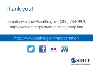 Thank you! 
jennifer.wieland@seattle.gov | (206) 733-9970 
http://www.seattle.gov/transportation/psmp.htm 
http://www.seattle.gov/transportation 