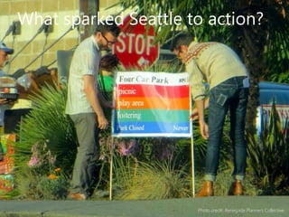 What sparked Seattle to action? 
Photo credit: Renegade Planners Collective  