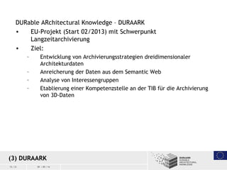 15 / 21 09 / 09 / 14
DURable ARchitectural Knowledge – DURAARK
• EU-Projekt (Start 02/2013) mit Schwerpunkt
Langzeitarchiv...