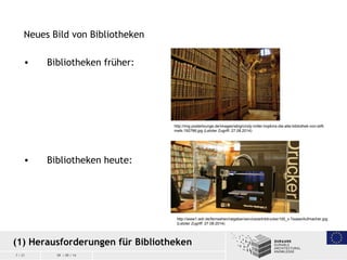 7 / 21 09 / 09 / 14
Neues Bild von Bibliotheken
• Bibliotheken früher:
• Bibliotheken heute:
(1) Herausforderungen für Bib...