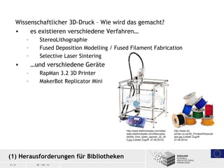 9 / 21 09 / 09 / 14
Wissenschaftlicher 3D-Druck – Wie wird das gemacht?
• es existieren verschiedene Verfahren…
– StereoLi...