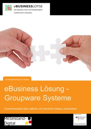 eBusiness Lösung - 
Groupware Systeme 
Zusammenarbeit über zeitliche und räumliche Distanz unterstützen 
UNTERNEHMERISCHES WISSEN 
 