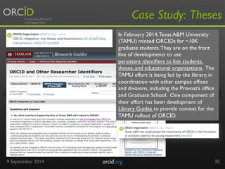 9 September 2014 orcid.org 
Case Study: Theses 
35 
In February 2014, Texas A&M University 
(TAMU) minted ORCIDs for ~10K ...