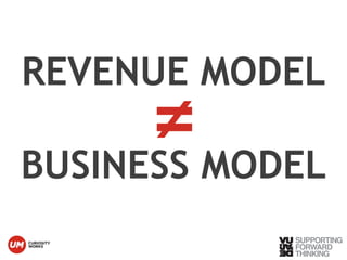 REVENUE MODEL 
BUSINESS MODEL ≠ 
© Vujàdé Ltd. – Supporting Forward Thinking 
 