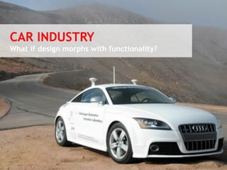 CAR INDUSTRY 
What if design morphs with functionality? 
© Vujàdé Ltd. – Supporting Forward Thinking 
 