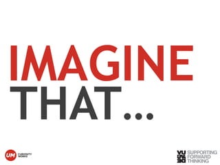 IMAGINE 
THAT… 
© Vujàdé Ltd. – Supporting Forward Thinking 
 